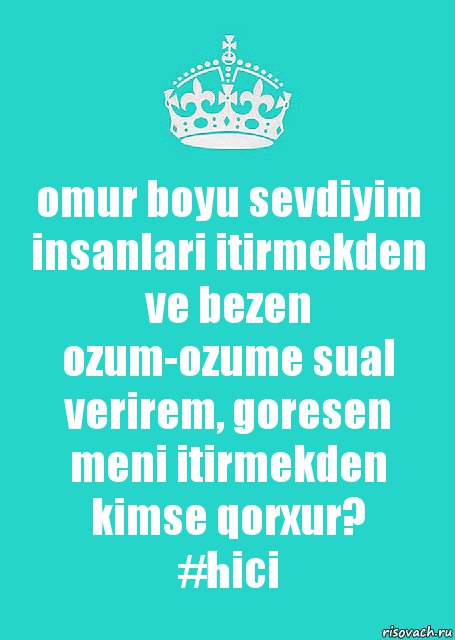 omur boyu sevdiyim insanlari itirmekden ve bezen ozum-ozume sual verirem, goresen meni itirmekden kimse qorxur?
#hici, Комикс  Keep Calm 2