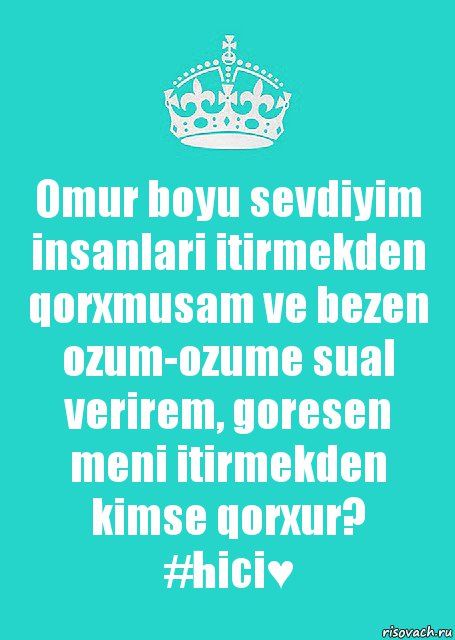 Omur boyu sevdiyim insanlari itirmekden qorxmusam ve bezen ozum-ozume sual verirem, goresen meni itirmekden kimse qorxur?
#hici♥