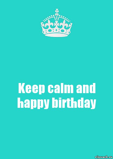 Keep calm and happy birthday