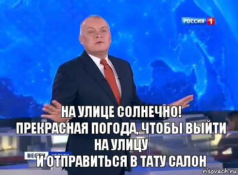 НА УЛИЦЕ СОЛНЕЧНО!
ПРЕКРАСНАЯ ПОГОДА, ЧТОБЫ ВЫЙТИ НА УЛИЦУ
И ОТПРАВИТЬСЯ В ТАТУ САЛОН, Комикс  kisel