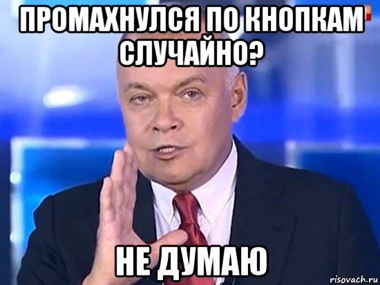 промахнулся по кнопкам случайно? не думаю, Мем Киселёв 2014