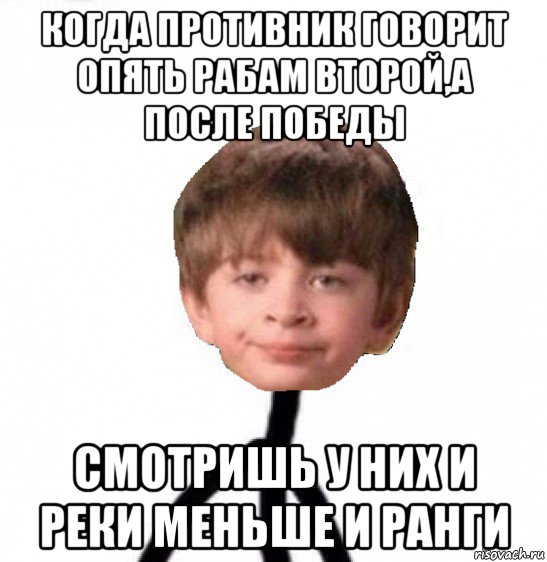 когда противник говорит опять рабам второй,а после победы смотришь у них и реки меньше и ранги, Мем Кислолицый0