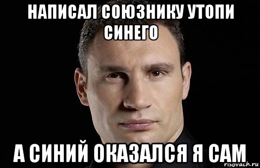 написал союзнику утопи синего а синий оказался я сам, Мем Кличко