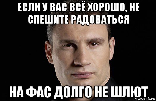 если у вас всё хорошо, не спешите радоваться на фас долго не шлют, Мем Кличко