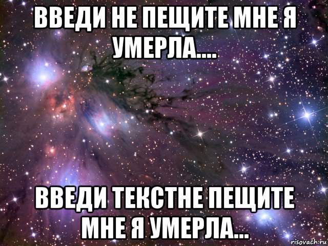 введи не пещите мне я умерла.... введи текстне пещите мне я умерла..., Мем Космос