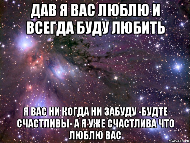 дав я вас люблю и всегда буду любить я вас ни когда ни забуду -будте счастливы- а я уже счастлива что люблю вас, Мем Космос