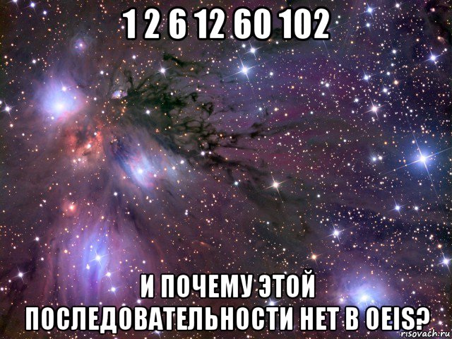 1 2 6 12 60 102 и почему этой последовательности нет в oeis?, Мем Космос