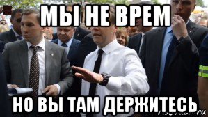 мы не врем но вы там держитесь, Мем Медведев - денег нет но вы держитесь там