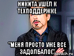 никита ушёл к техподдержке "меня просто уже все задолбало(", Мем мое лицо когда