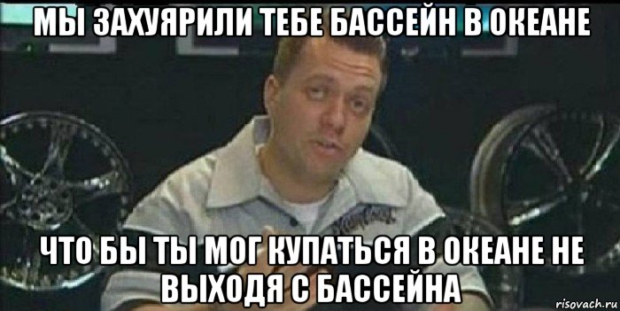 мы захуярили тебе бассейн в океане что бы ты мог купаться в океане не выходя с бассейна, Мем Монитор (тачка на прокачку)