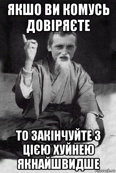 якшо ви комусь довіряєте то закінчуйте з цією хуйнею якнайшвидше, Мем Мудрий паца