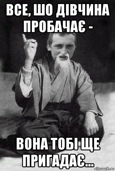 все, шо дівчина пробачає - вона тобі ще пригадає..., Мем Мудрий паца