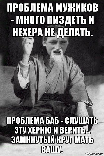 проблема мужиков - много пиздеть и нехера не делать. проблема баб - слушать эту херню и верить... замкнутый круг мать вашу., Мем Мудрий паца