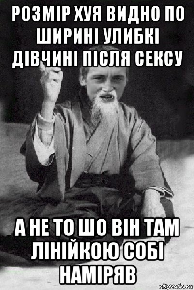 розмір хуя видно по ширині улибкі дівчині після сексу а не то шо він там лінійкою собі наміряв, Мем Мудрий паца