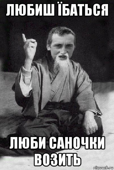 любиш їбаться люби саночки возить, Мем Мудрий паца