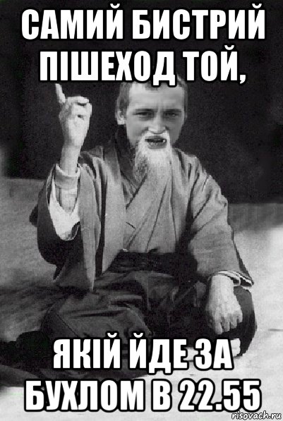 самий бистрий пішеход той, якій йде за бухлом в 22.55, Мем Мудрий паца