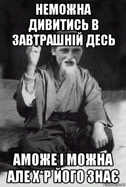 неможна дивитись в завтрашній десь аможе і можна але х*р його знає, Мем Мудрий паца