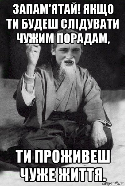 запам'ятай! якщо ти будеш слідувати чужим порадам, ти проживеш чуже життя., Мем Мудрий паца