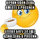 начни свой день вместе с россией слава богу за еще один день в россии, Мем Начни свой день