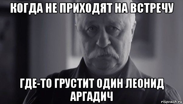 когда не приходят на встречу где-то грустит один леонид аргадич, Мем Не огорчай Леонида Аркадьевича