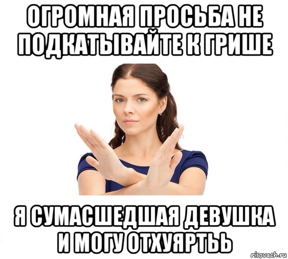 огромная просьба не подкатывайте к грише я сумасшедшая девушка и могу отхуяртьь, Мем Не зовите