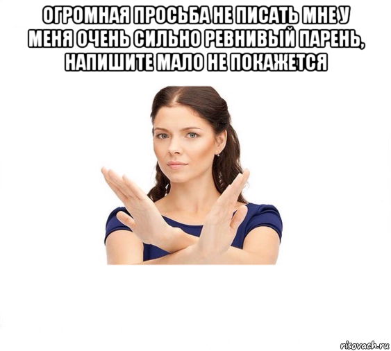 огромная просьба не писать мне у меня очень сильно ревнивый парень, напишите мало не покажется , Мем Не зовите