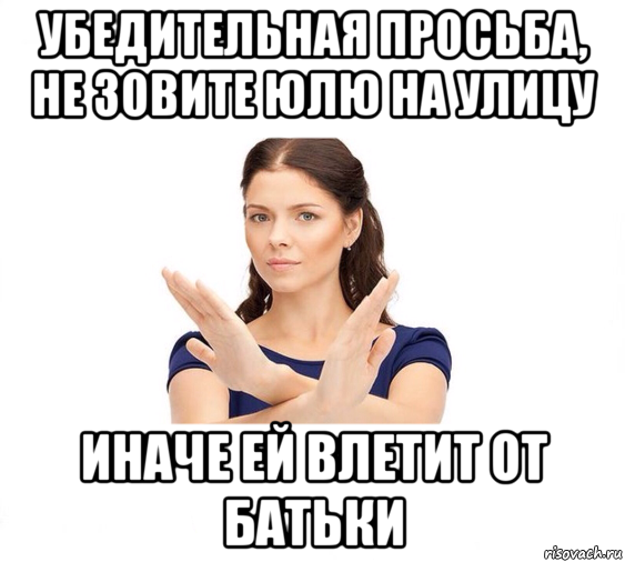 убедительная просьба, не зовите юлю на улицу иначе ей влетит от батьки, Мем Не зовите