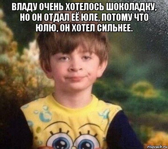 владу очень хотелось шоколадку, но он отдал её юле, потому что юлю, он хотел сильнее. , Мем Недовольный пацан