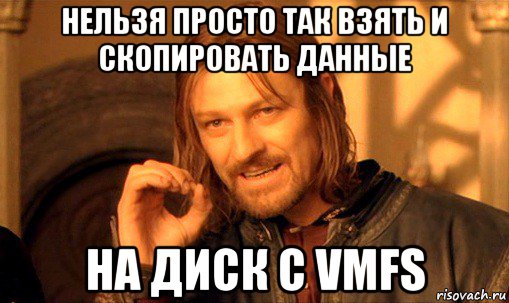 нельзя просто так взять и скопировать данные на диск с vmfs, Мем Нельзя просто так взять и (Боромир мем)