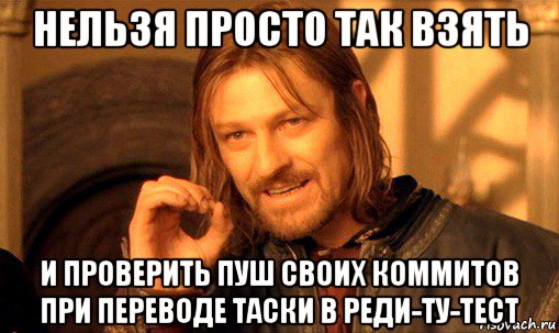 нельзя просто так взять и проверить пуш своих коммитов при переводе таски в реди-ту-тест, Мем Нельзя просто так взять и (Боромир мем)