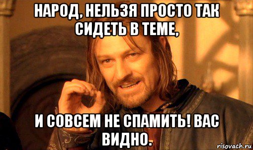 народ, нельзя просто так сидеть в теме, и совсем не спамить! вас видно., Мем Нельзя просто так взять и (Боромир мем)