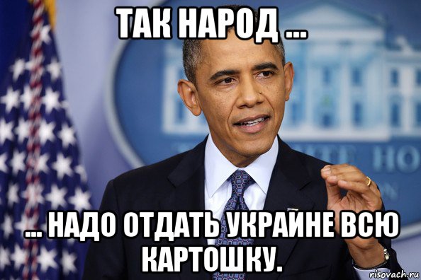 так народ ... ... надо отдать украине всю картошку., Мем Нельзя просто так взять (Обама)