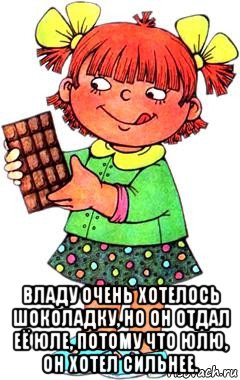  владу очень хотелось шоколадку, но он отдал её юле, потому что юлю, он хотел сильнее., Мем Нельзя просто так