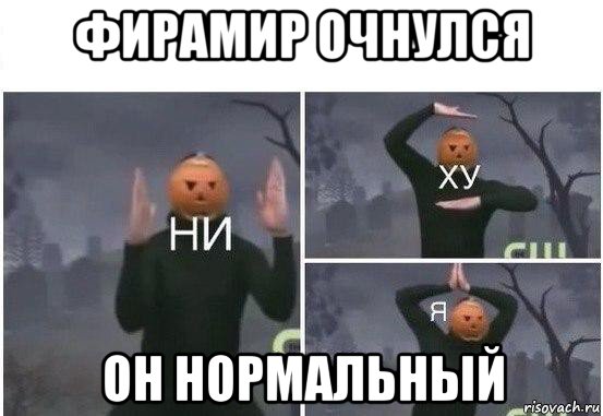 фирамир очнулся он нормальный