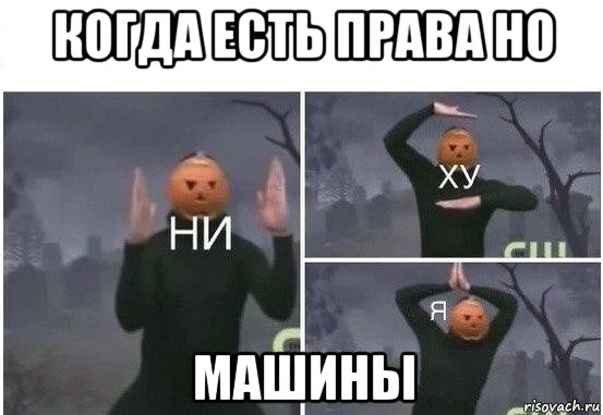 когда есть права но машины, Мем  Ни ху Я