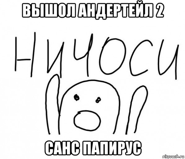 вышол андертейл 2 санс папирус, Мем  Ничоси