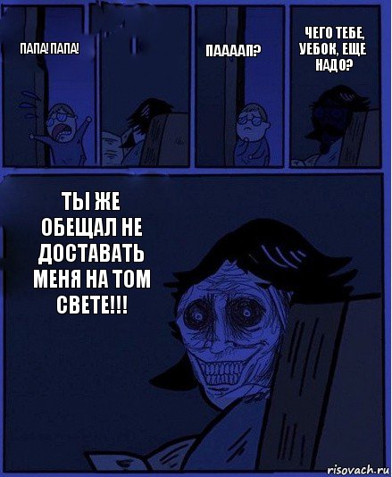 Паааап? Папа!Папа!  Ты же обещал не доставать меня на ТОМ СВЕТЕ!!! Чего тебе, уебок, еще надо?, Комикс  Ночной Гость