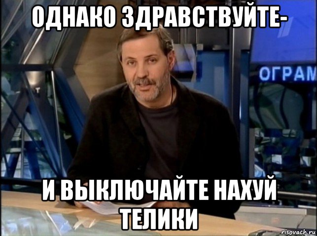 однако здравствуйте- и выключайте нахуй телики, Мем Однако Здравствуйте