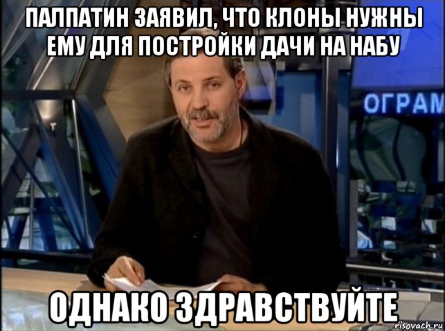 палпатин заявил, что клоны нужны ему для постройки дачи на набу однако здравствуйте, Мем Однако Здравствуйте