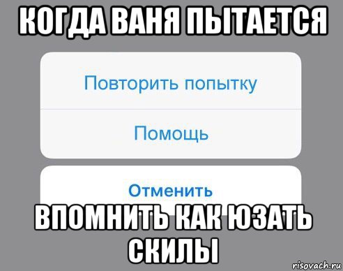 когда ваня пытается впомнить как юзать скилы, Мем Отменить Помощь Повторить попытку