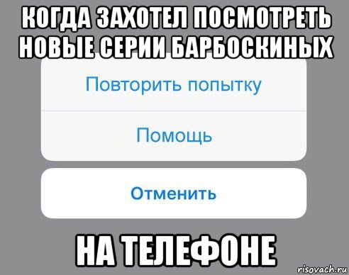 когда захотел посмотреть новые серии барбоскиных на телефоне, Мем Отменить Помощь Повторить попытку