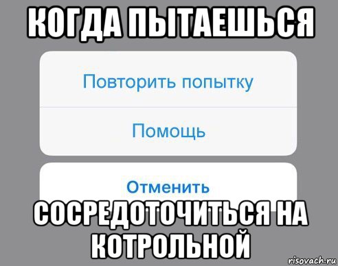 когда пытаешься сосредоточиться на котрольной, Мем Отменить Помощь Повторить попытку