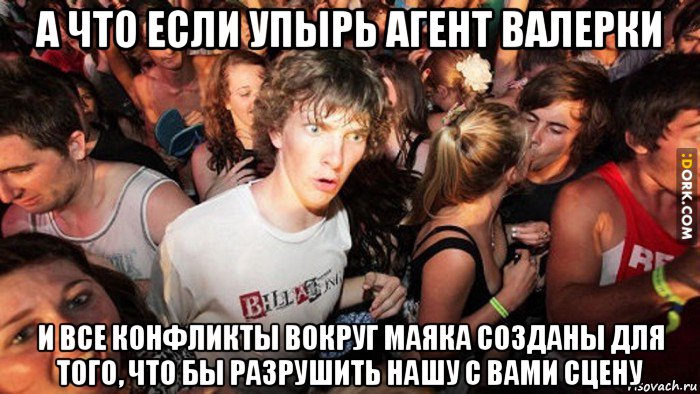 а что если упырь агент валерки и все конфликты вокруг маяка созданы для того, что бы разрушить нашу с вами сцену, Мем   озарение