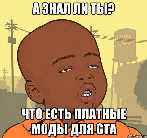 а знал ли ты? что есть платные моды для gta, Мем Пацан наркоман