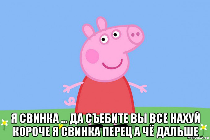  я свинка ... да съебите вы все нахуй короче я свинка перец а чё дальше, Мем Пеппа