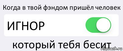 Когда в твой фэндом пришёл человек ИГНОР который тебя бесит, Комикс Переключатель