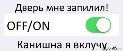 Дверь мне запилил! OFF/ON Канишна я вклучу, Комикс Переключатель