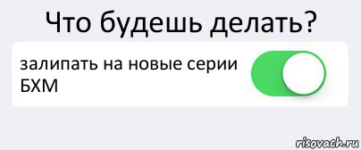 Что будешь делать? залипать на новые серии БХМ , Комикс Переключатель