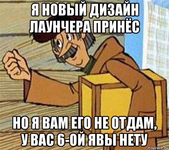 я новый дизайн лаунчера принёс но я вам его не отдам, у вас 6-ой явы нету, Мем Почтальон Печкин