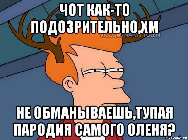 чот как-то подозрительно,хм не обманываешь,тупая пародия самого оленя?, Мем  Подозрительный олень